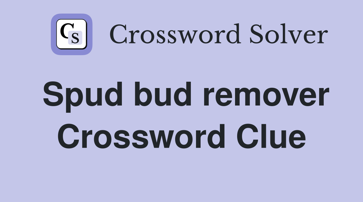 Spud bud remover Crossword Clue