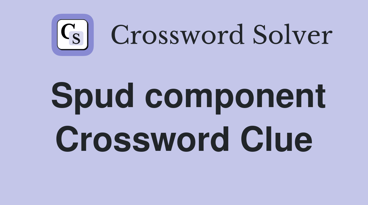 Spud component Crossword Clue