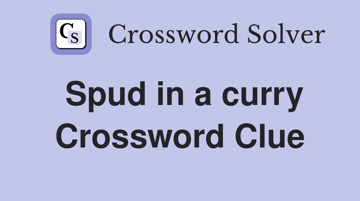 Spud in a curry Crossword Clue