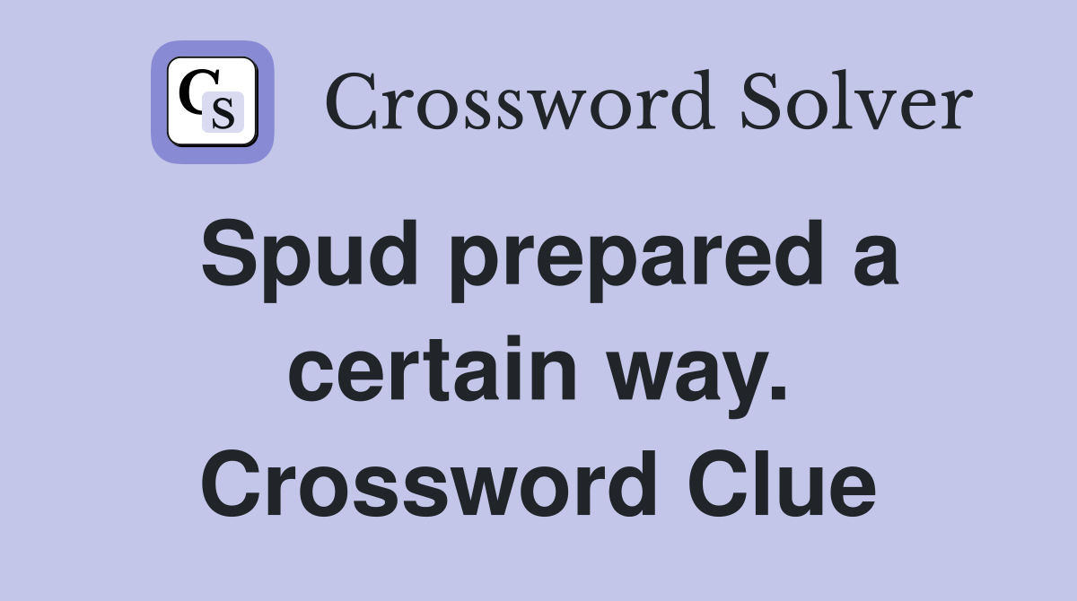 Spud prepared a certain way. Crossword Clue