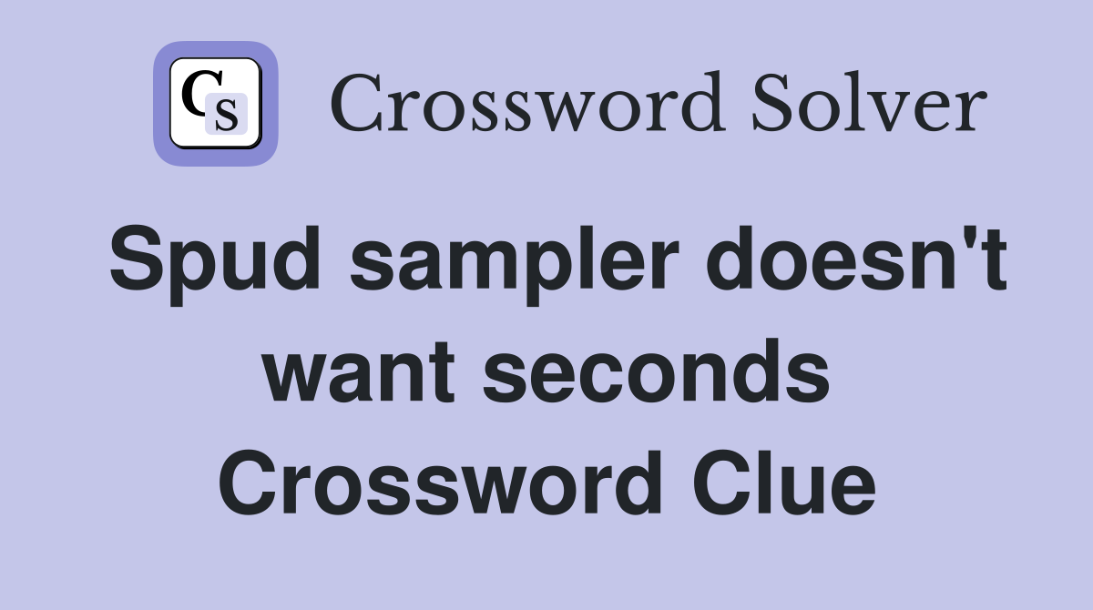 Spud sampler doesn't want seconds Crossword Clue