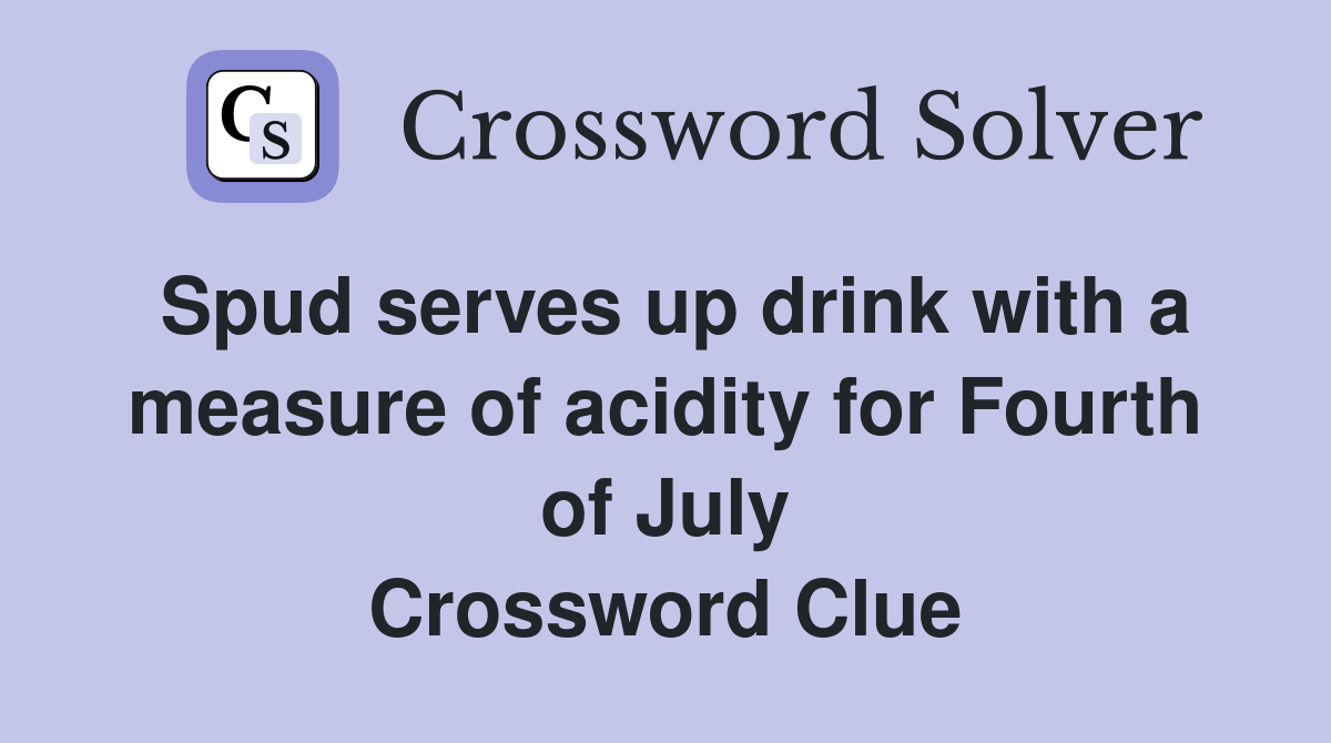 Spud serves up drink with a measure of acidity for Fourth of July Crossword Clue