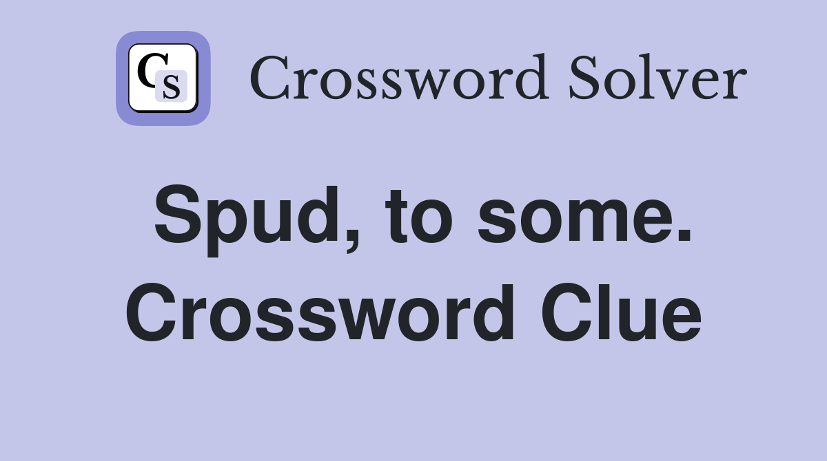 Spud, to some. Crossword Clue