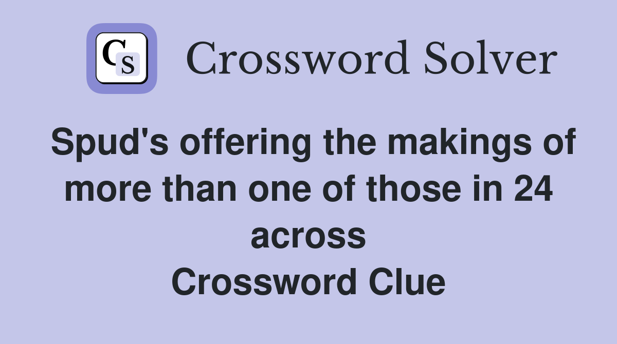 Spud's offering the makings of more than one of those in 24 across Crossword Clue