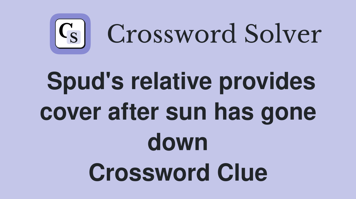 Spud's relative provides cover after sun has gone down Crossword Clue