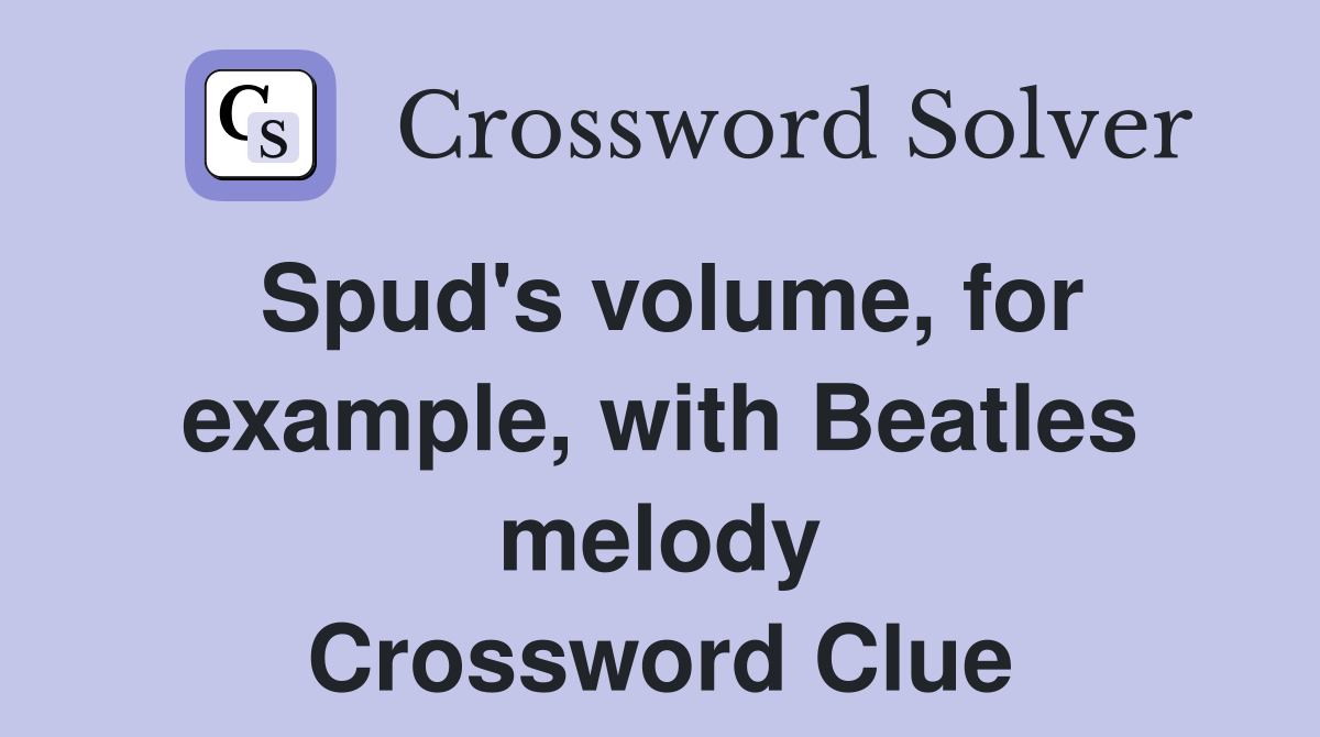 Spud's volume, for example, with Beatles melody Crossword Clue
