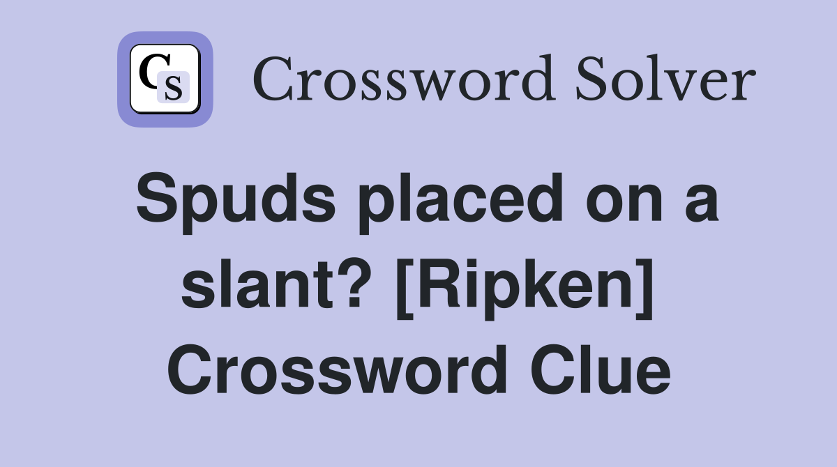 Spuds placed on a slant? [Ripken] Crossword Clue