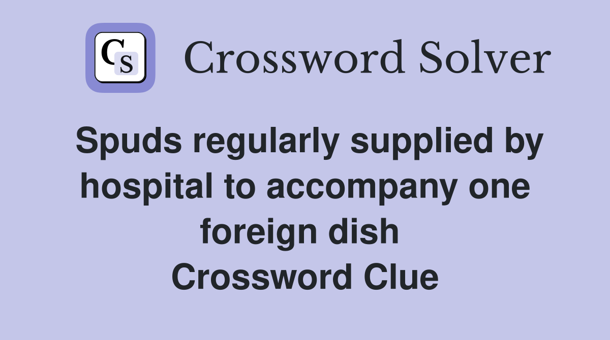 Spuds regularly supplied by hospital to accompany one foreign dish  Crossword Clue