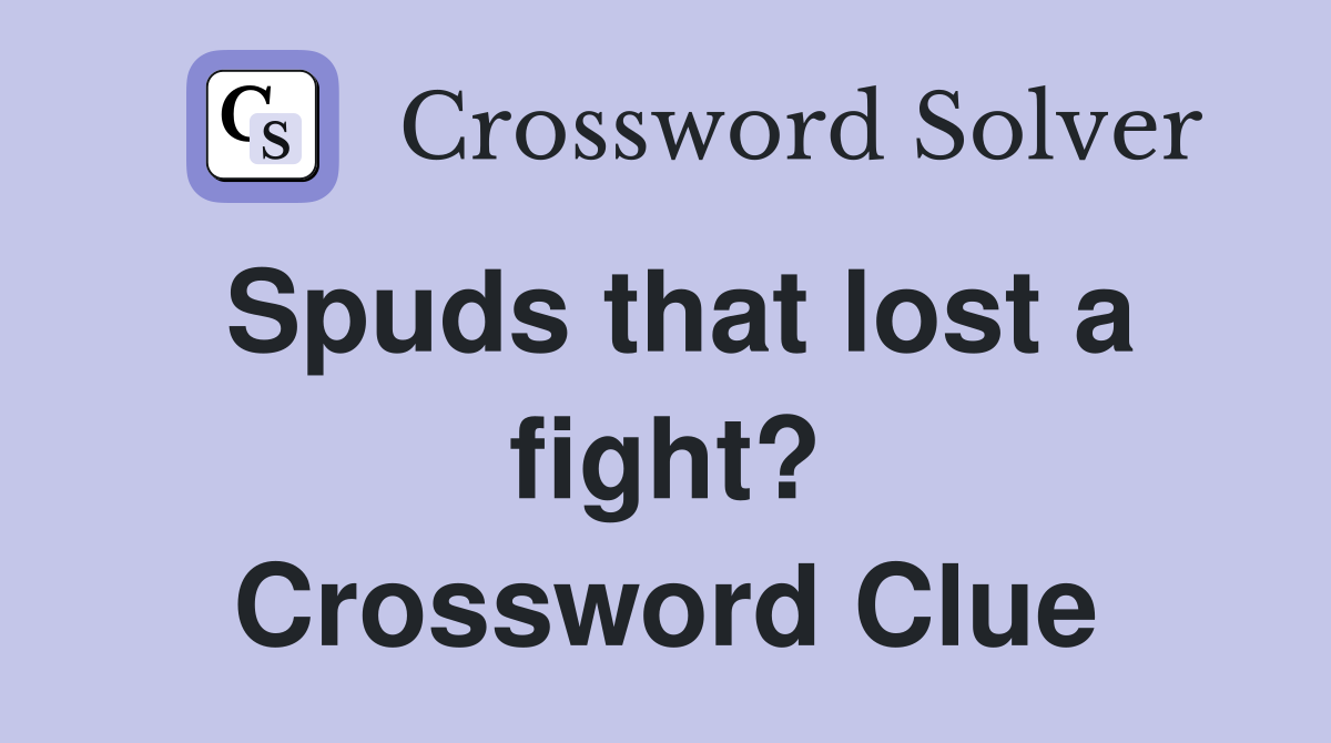 Spuds that lost a fight? Crossword Clue