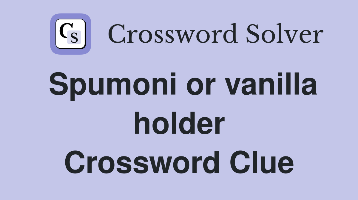 Spumoni or vanilla holder Crossword Clue