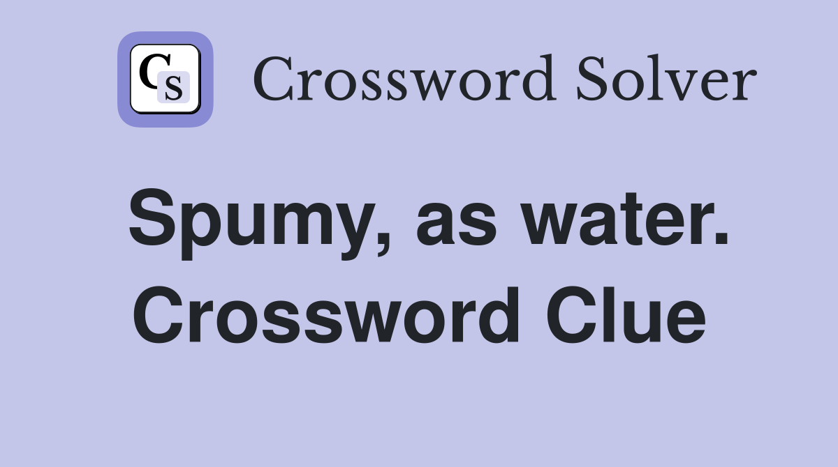Spumy, as water. Crossword Clue