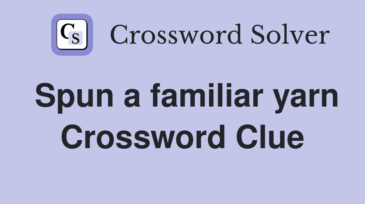 Spun a familiar yarn Crossword Clue
