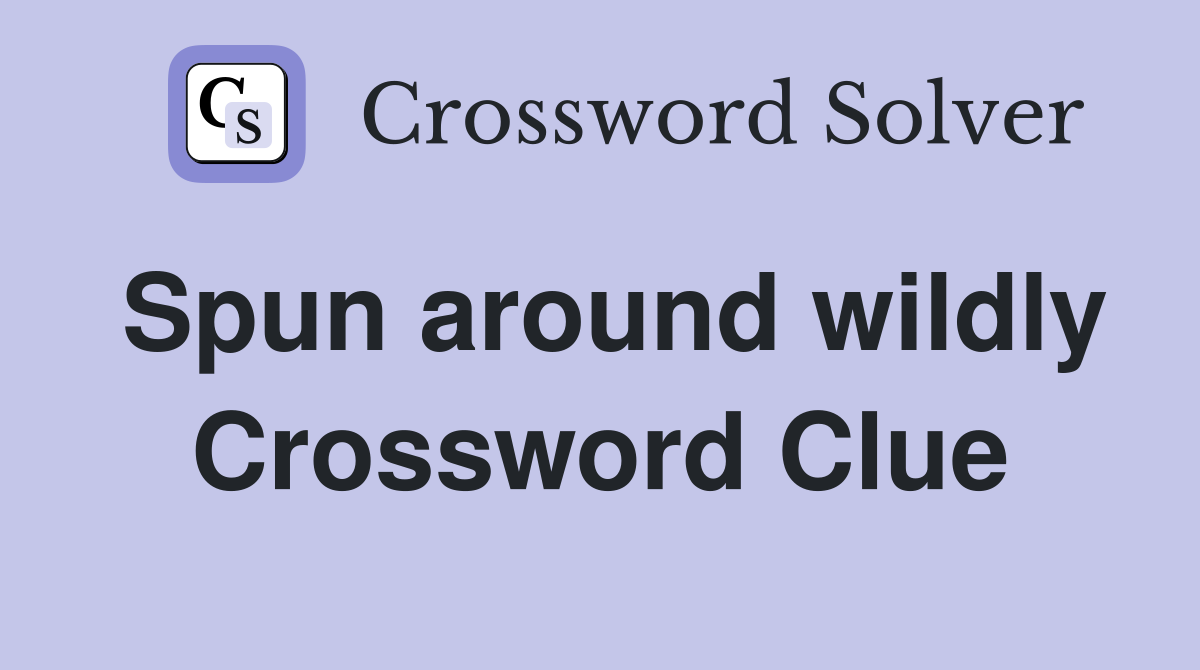 Spun around wildly Crossword Clue