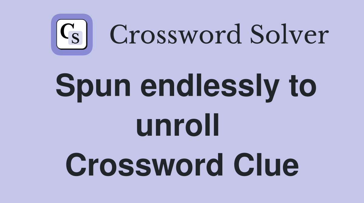 Spun endlessly to unroll  Crossword Clue