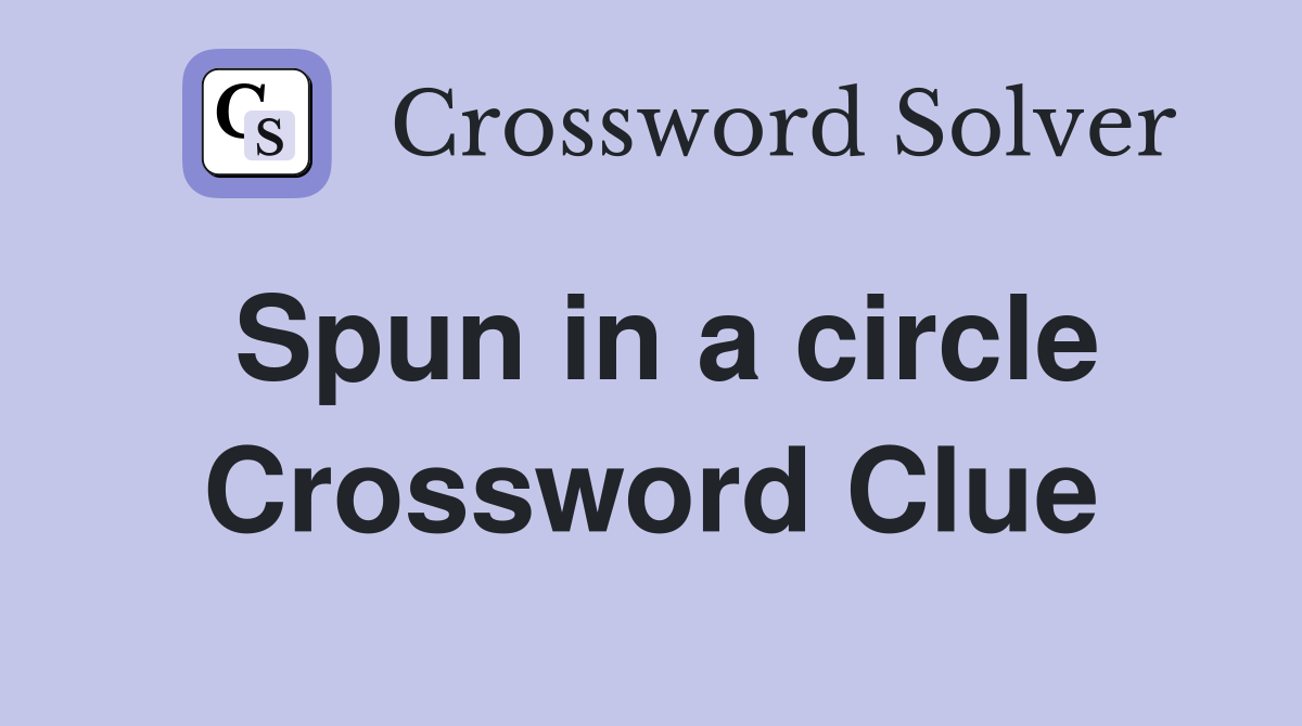 Spun in a circle Crossword Clue