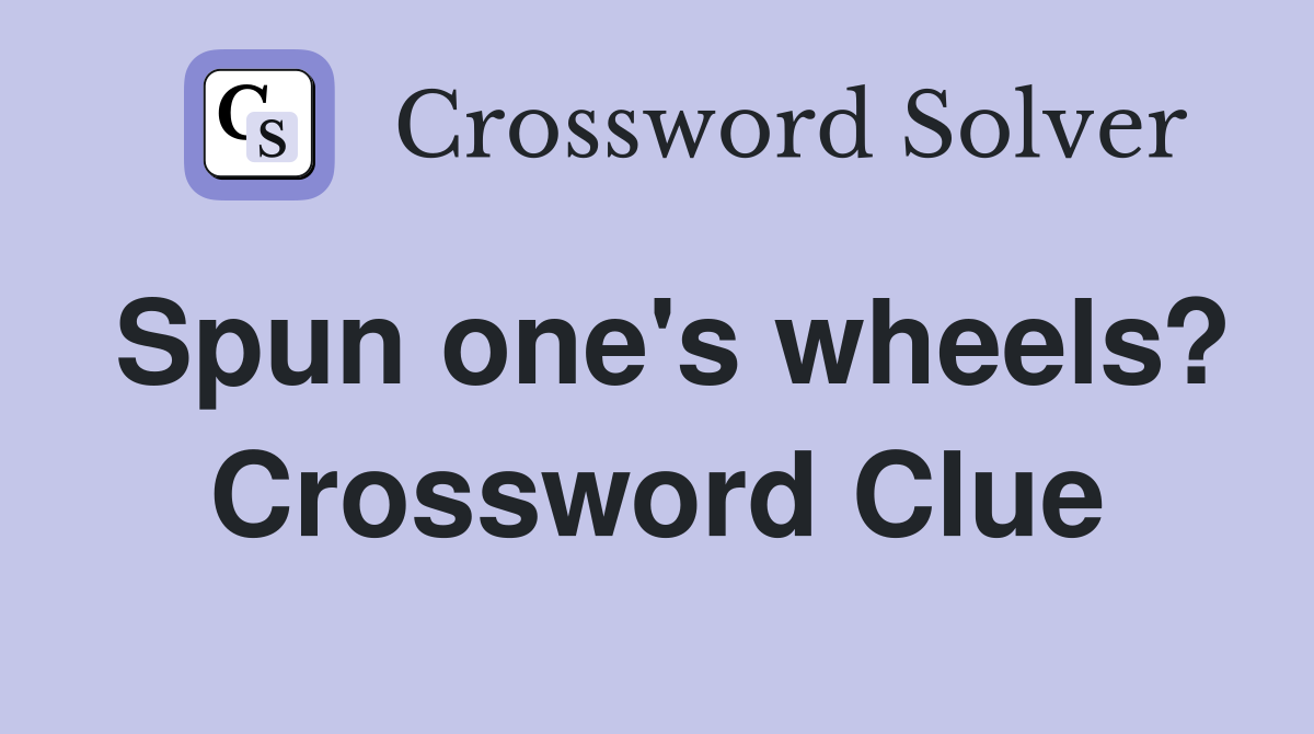 Spun one's wheels? Crossword Clue
