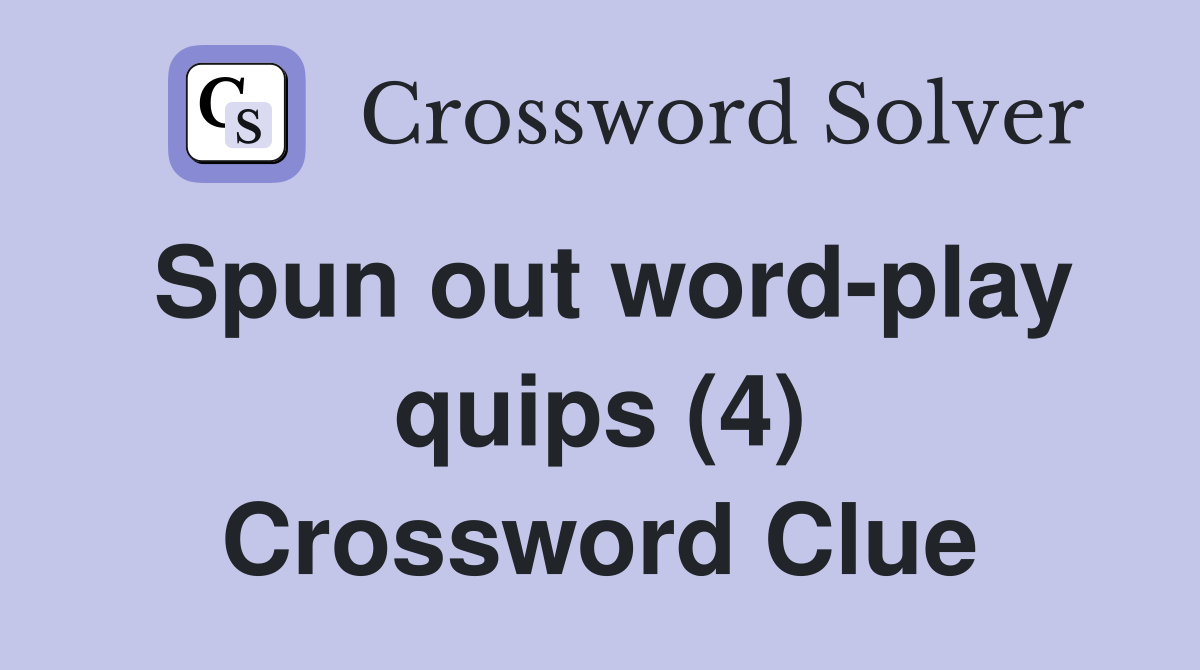 Spun out word-play quips (4) Crossword Clue