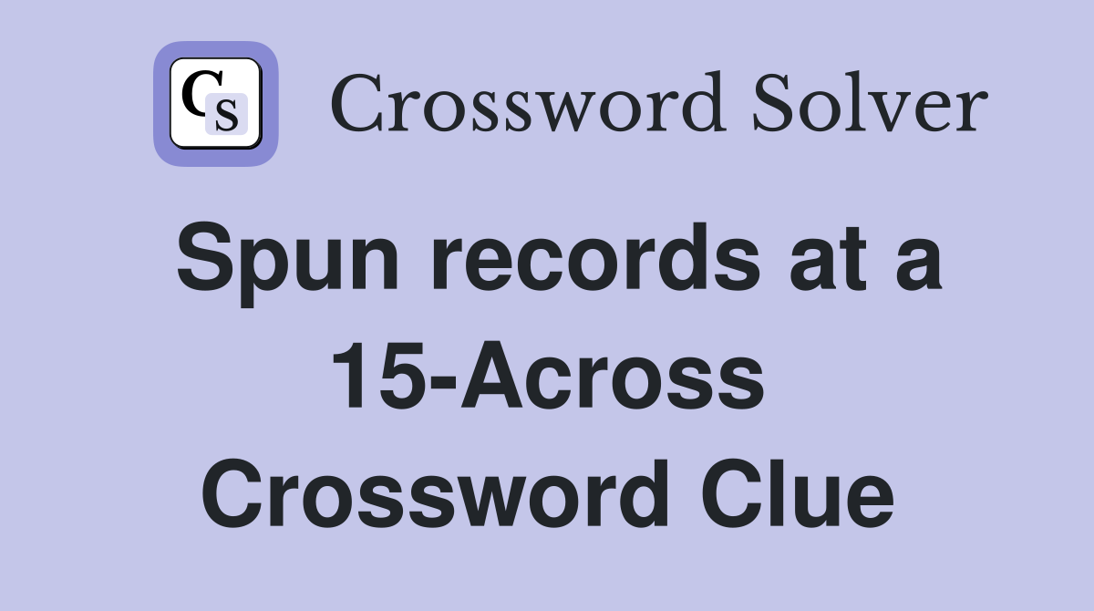 Spun records at a 15-Across Crossword Clue