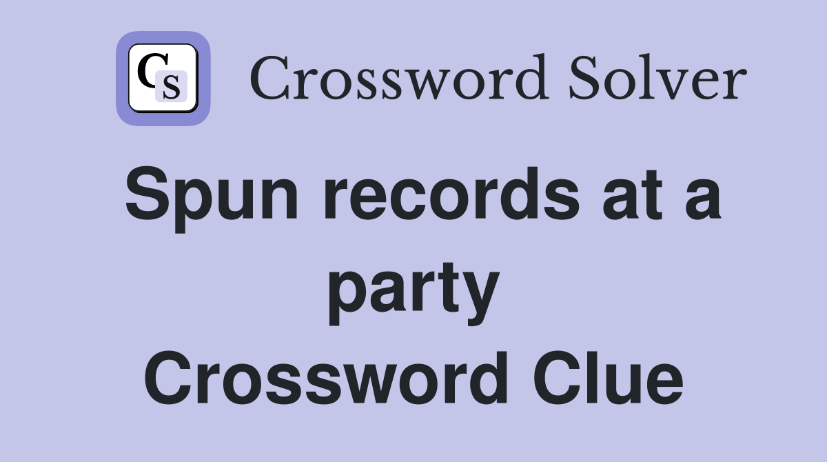 Spun records at a party Crossword Clue