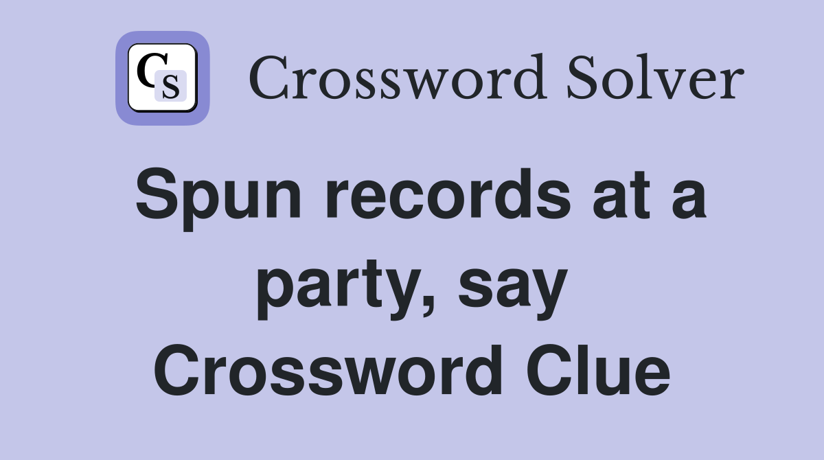 Spun records at a party, say Crossword Clue