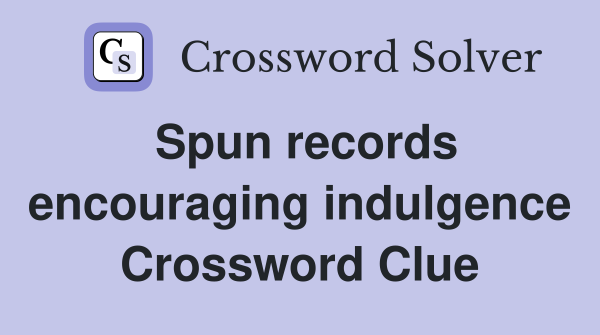 Spun records encouraging indulgence Crossword Clue