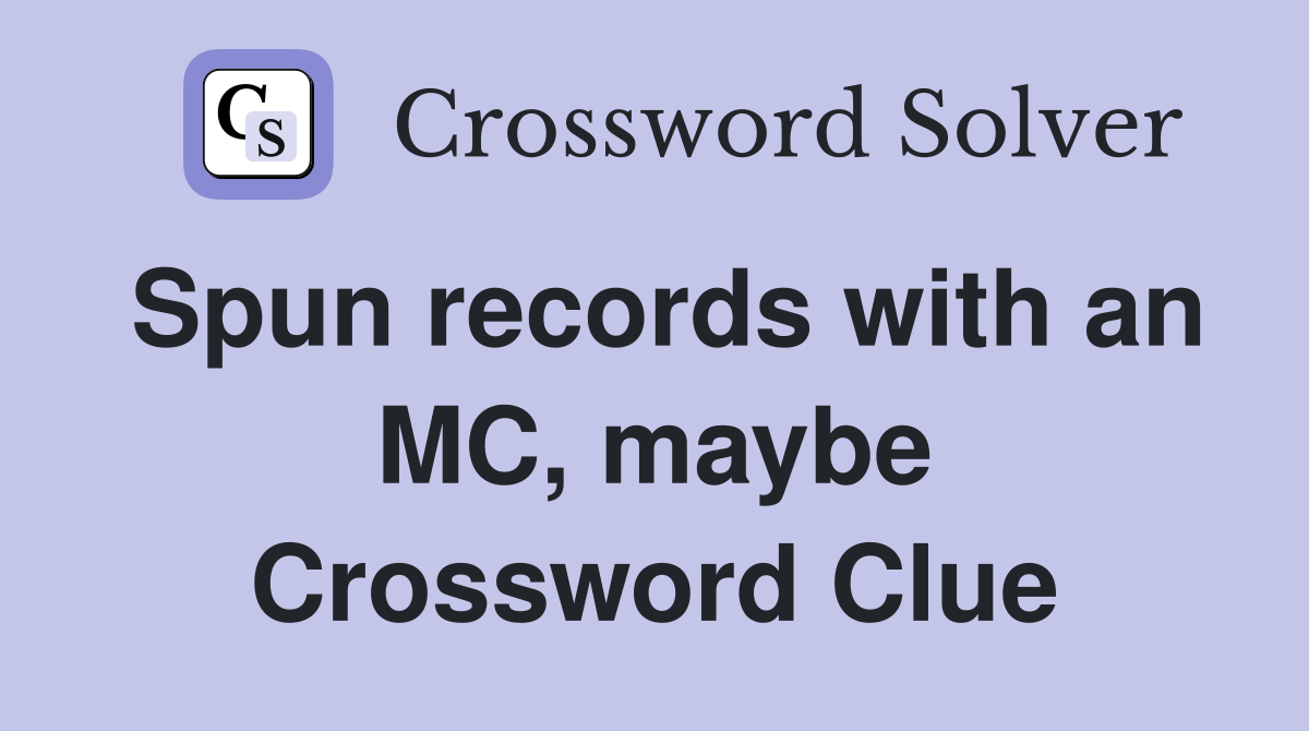Spun records with an MC, maybe Crossword Clue