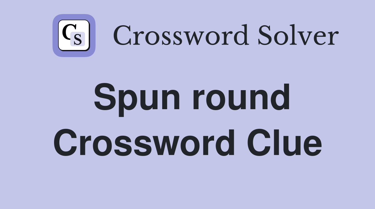 Spun round Crossword Clue