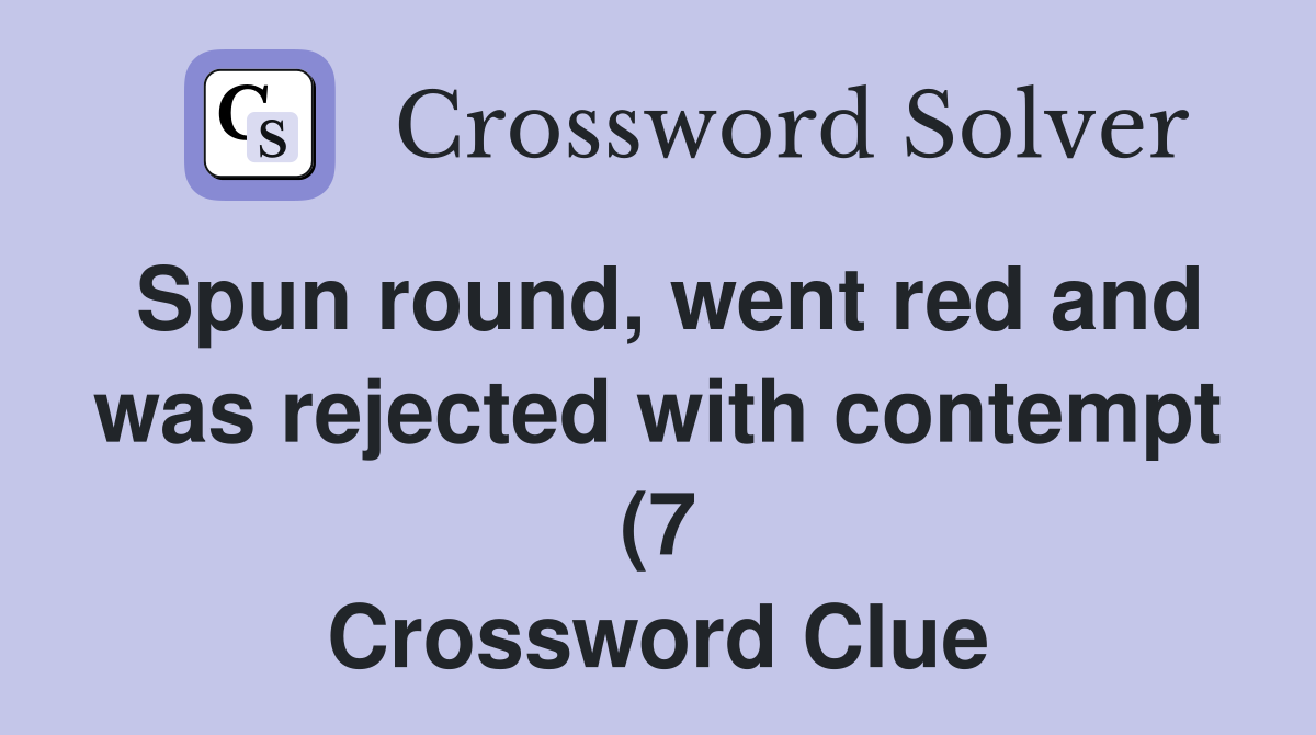 Spun round went red and was rejected with contempt (7) Crossword Spun round went red and was rejected with contempt (7) Crossword