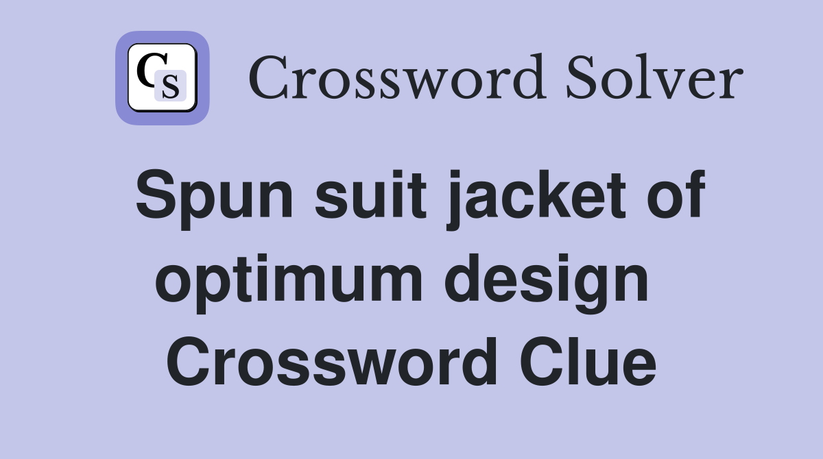 Spun suit jacket of optimum design  Crossword Clue