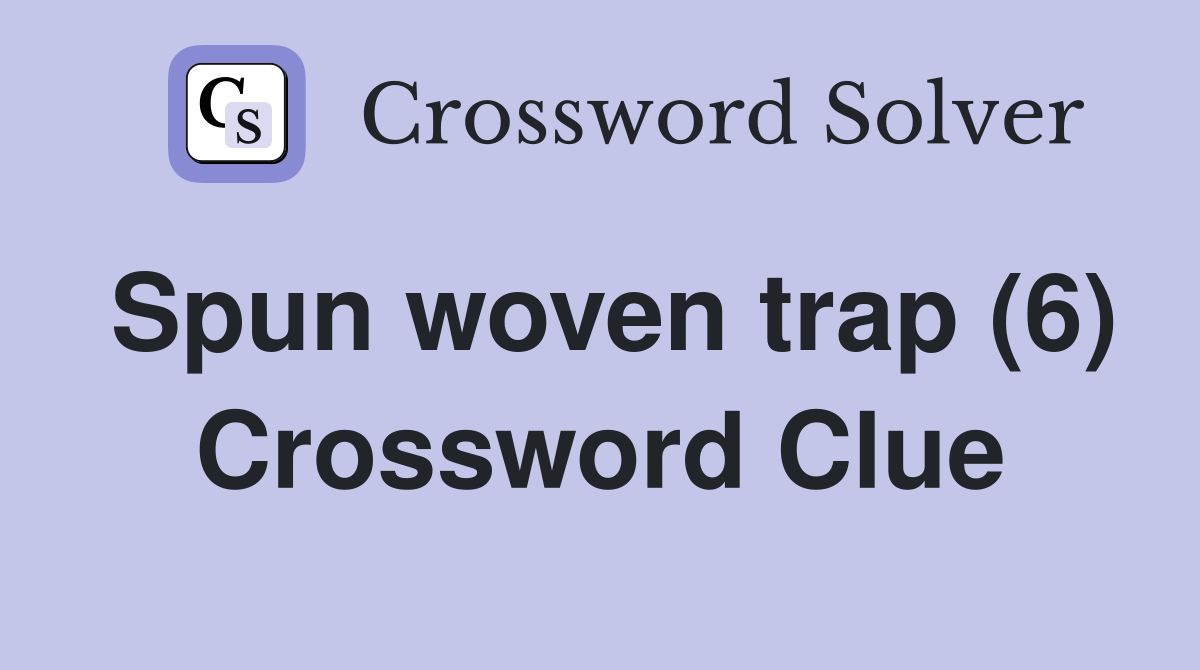 Spun woven trap (6) Crossword Clue