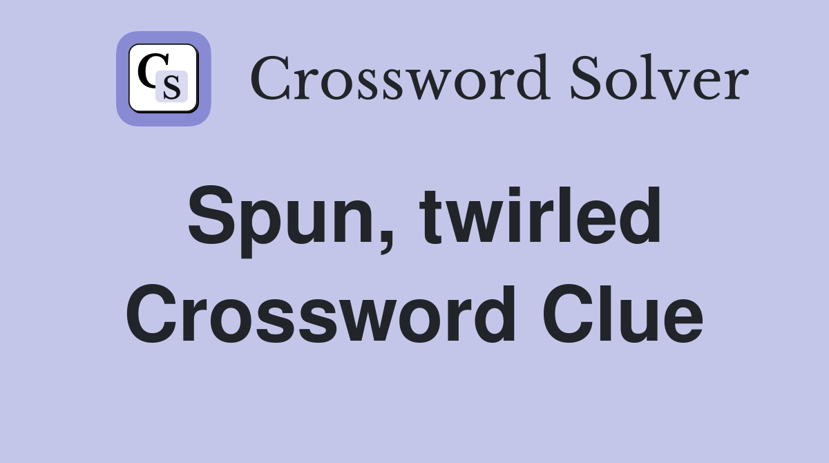 Spun, twirled Crossword Clue