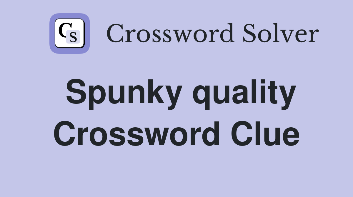 Spunky quality Crossword Clue