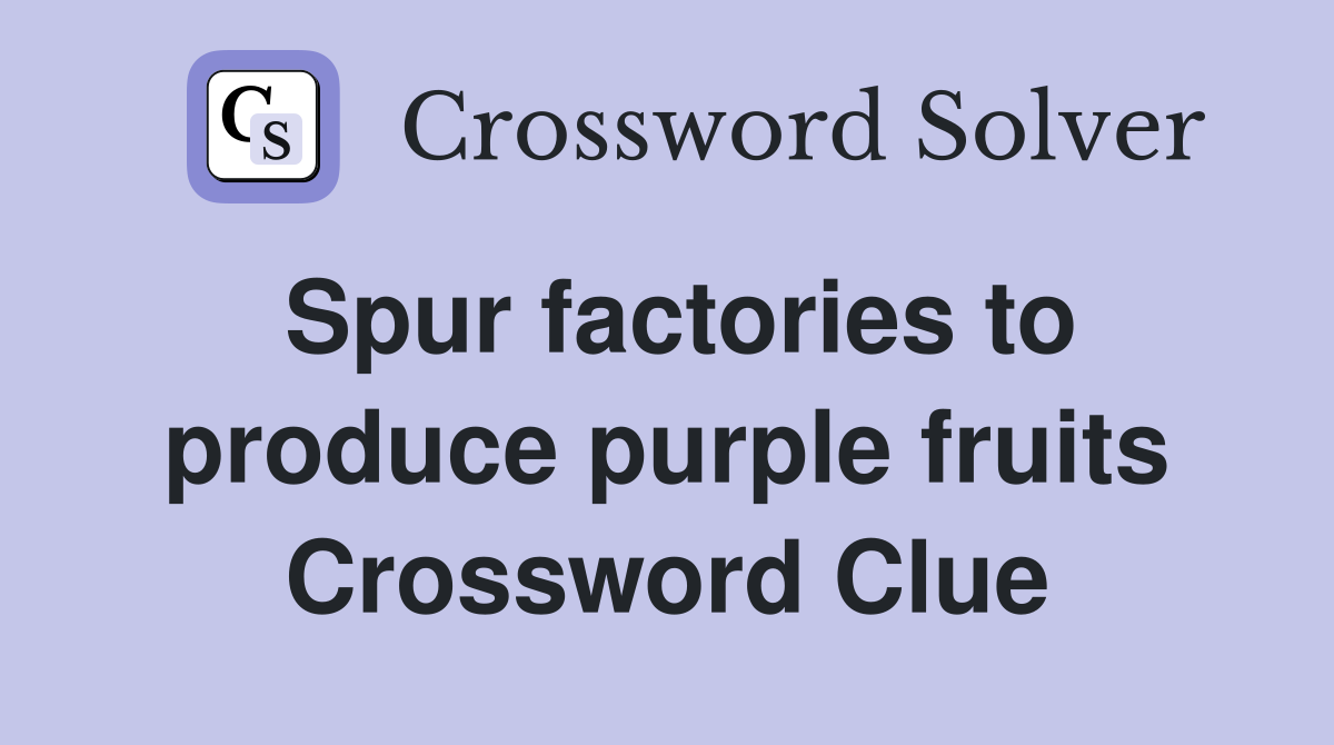 Spur factories to produce purple fruits Crossword Clue