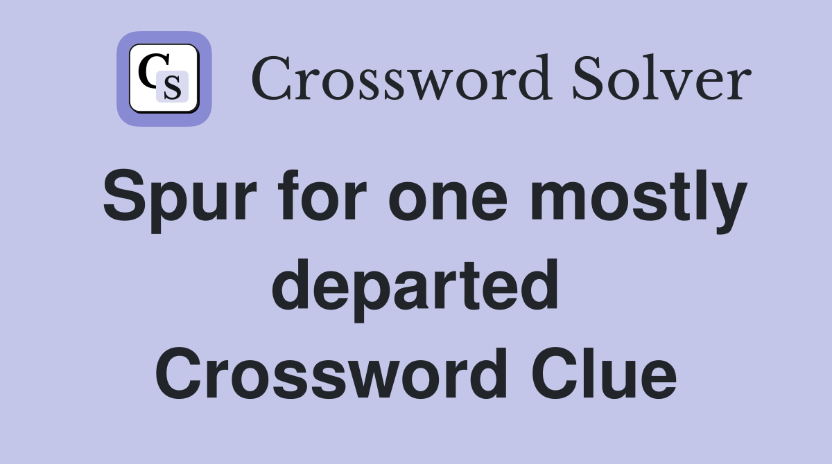 Spur for one mostly departed Crossword Clue