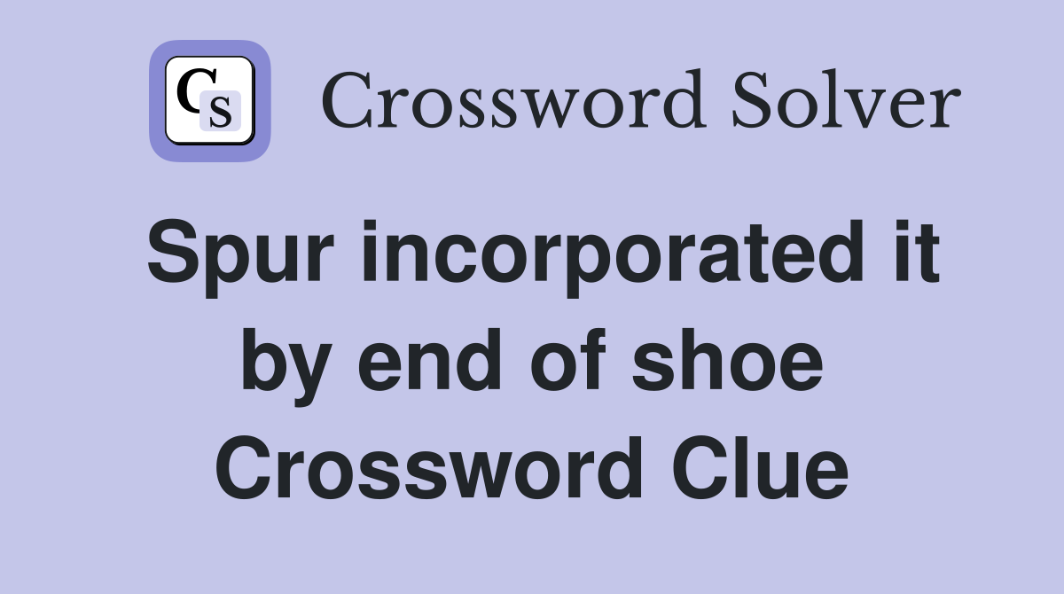 Spur incorporated it by end of shoe Crossword Clue
