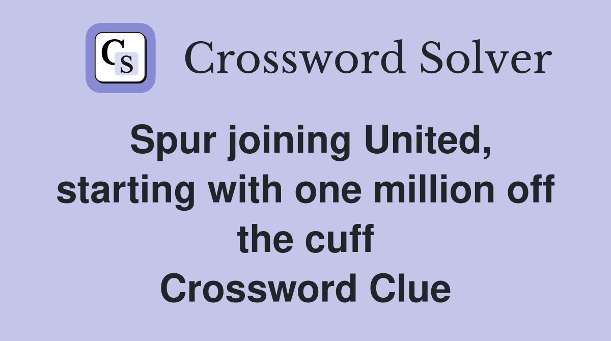 Spur joining United, starting with one million off the cuff Crossword Clue