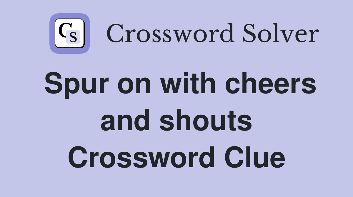 Spur on with cheers and shouts Crossword Clue