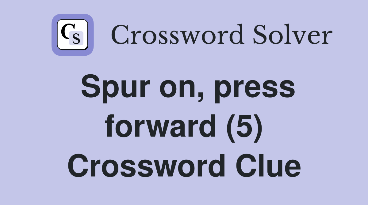 Spur on, press forward (5) Crossword Clue