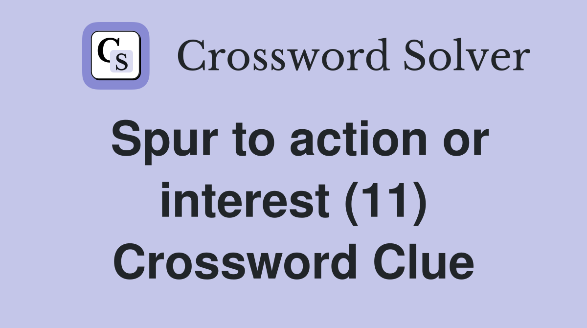 Spur to action or interest (11) Crossword Clue