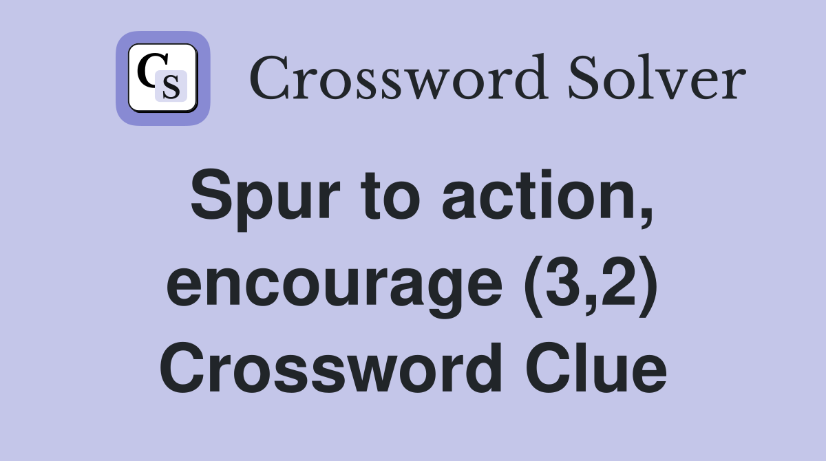 Spur to action, encourage (3,2) Crossword Clue