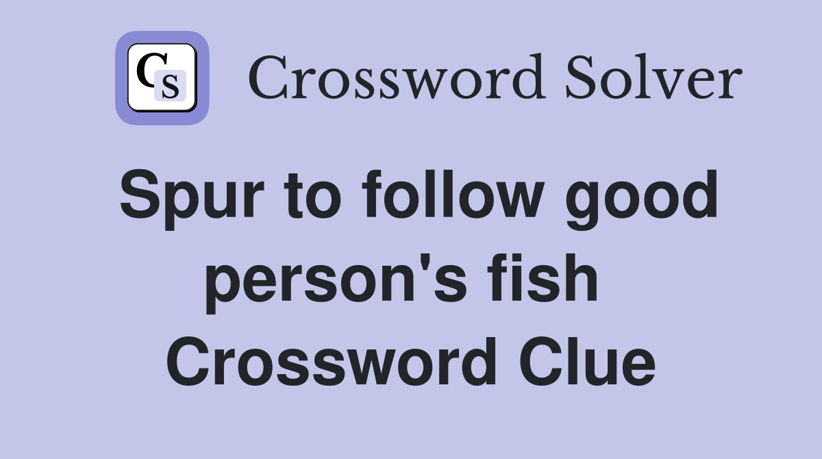 Spur to follow good person's fish  Crossword Clue