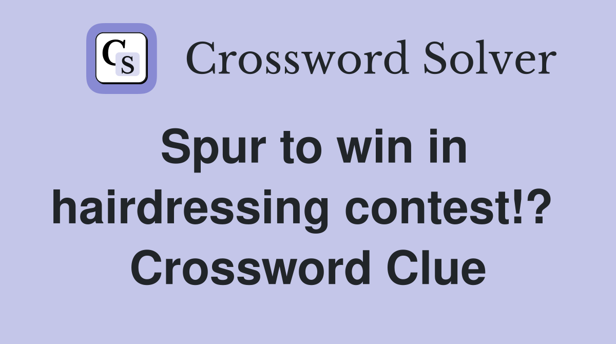 Spur to win in hairdressing contest!?  Crossword Clue