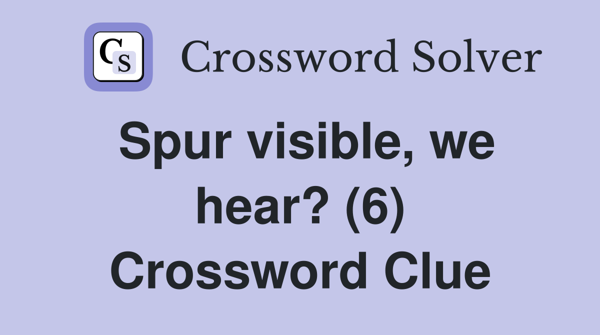 Spur visible, we hear? (6) Crossword Clue