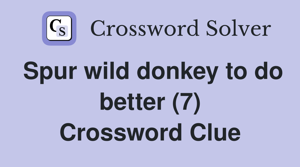 Spur wild donkey to do better (7) Crossword Clue