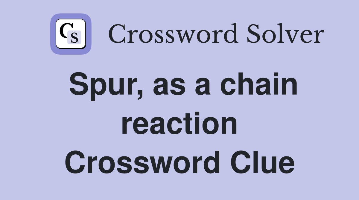 Spur, as a chain reaction Crossword Clue
