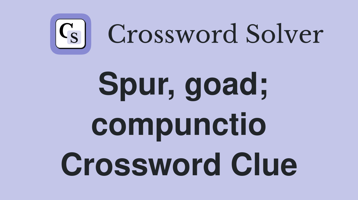 Spur, goad; compunctio Crossword Clue
