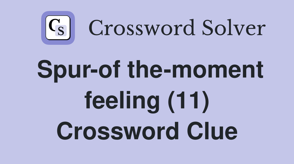 Spur-of the-moment feeling (11) Crossword Clue