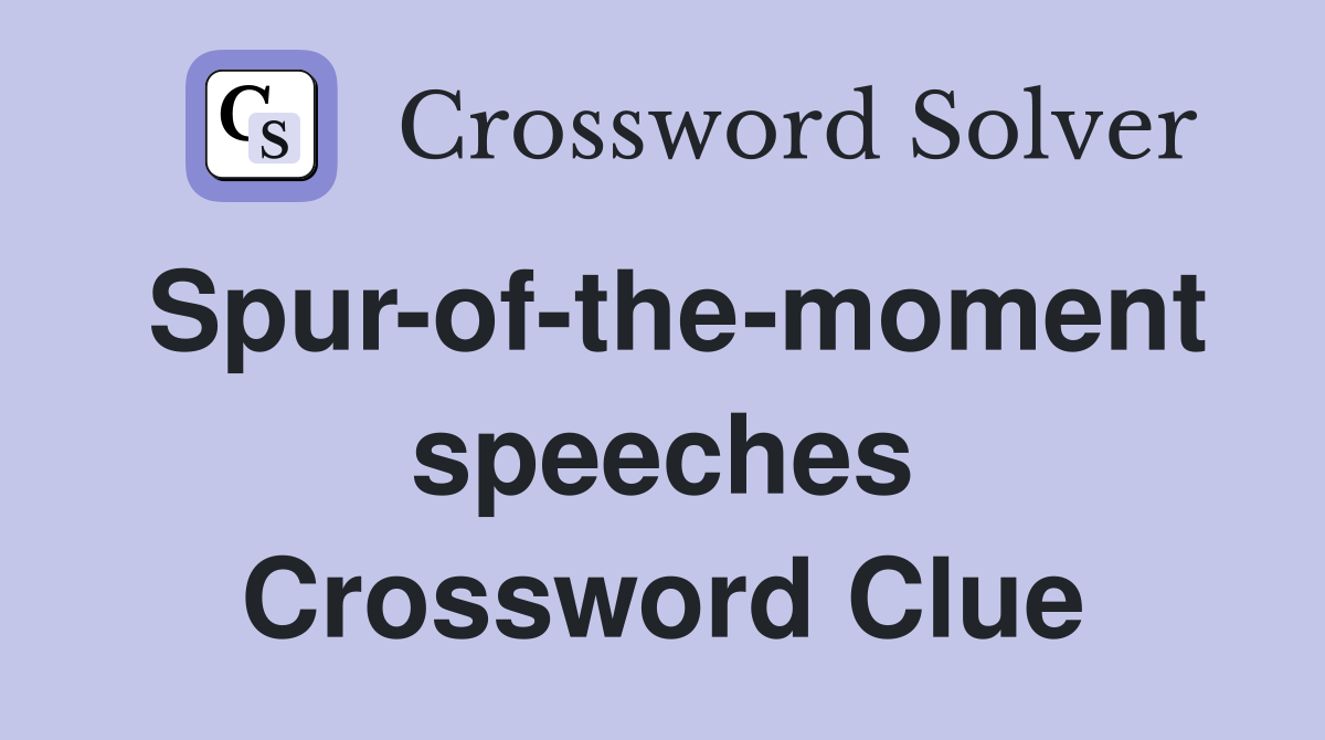 Spur-of-the-moment speeches Crossword Clue