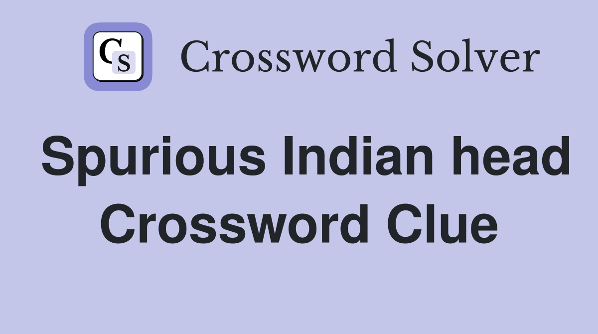 Spurious Indian head Crossword Clue