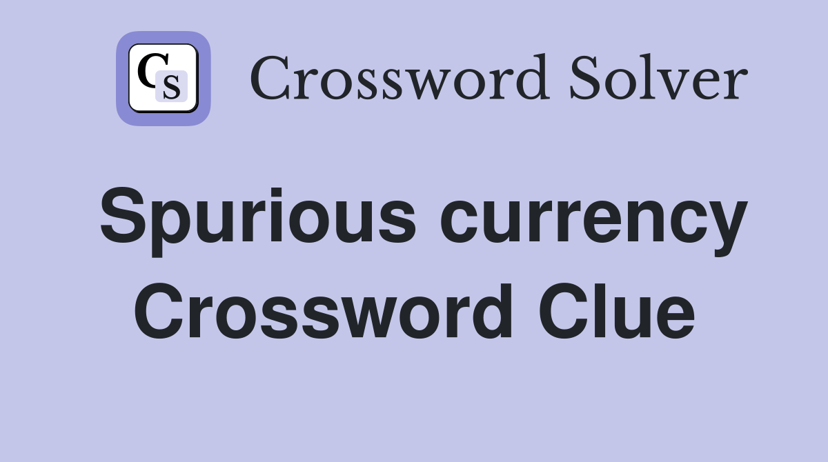 Spurious currency Crossword Clue